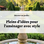 Décorer un jardin : Pleins d’idées pour l’aménager avec style