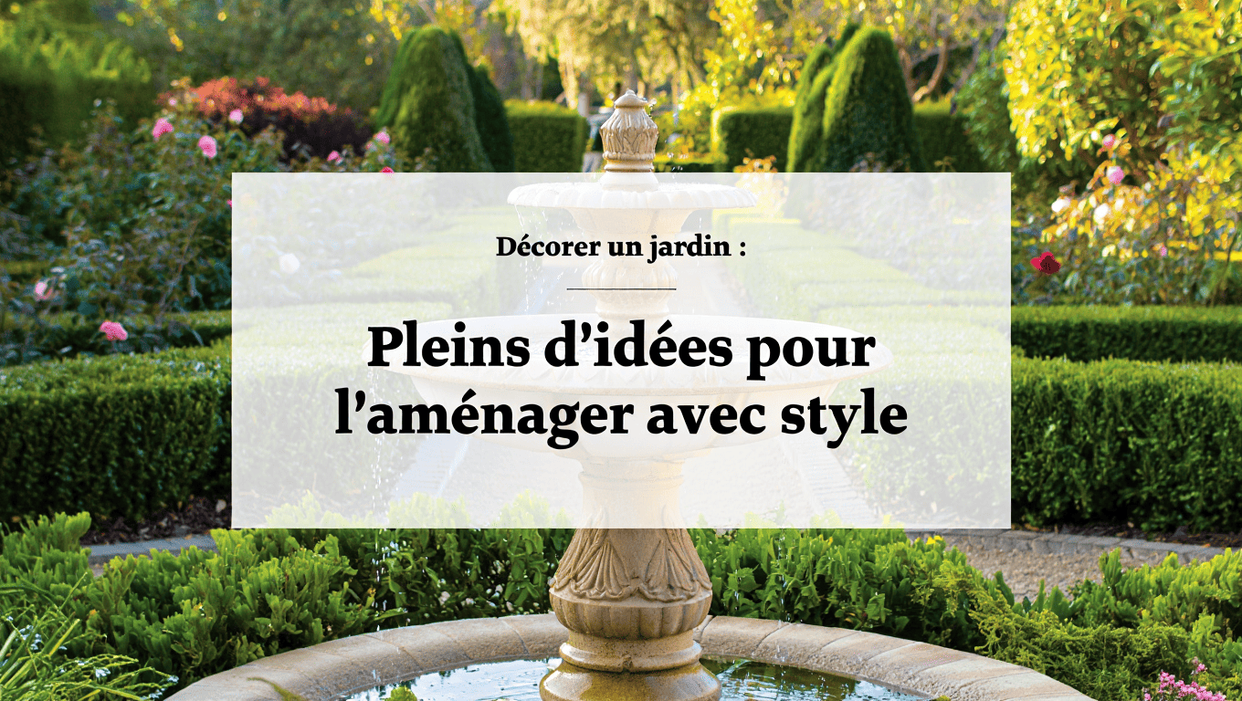 Décorer un jardin : Pleins d’idées pour l’aménager avec style